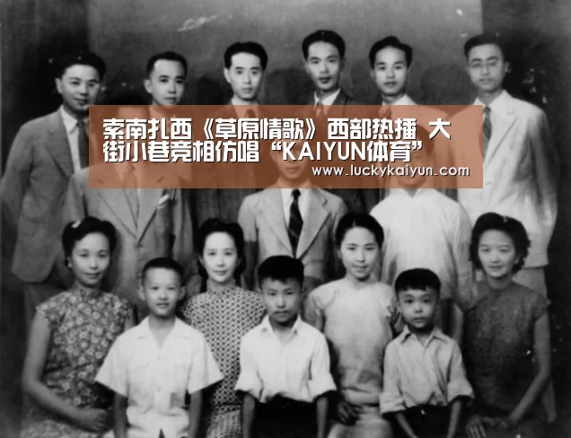 索南扎西《草原情歌》西部热播 大街小巷竞相仿唱“KAIYUN体育”